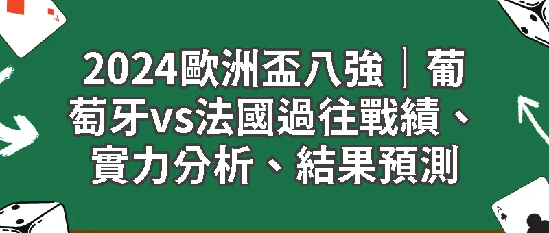 2024歐洲盃八強｜葡萄牙vs法國過往戰績、實力分析、結果預測