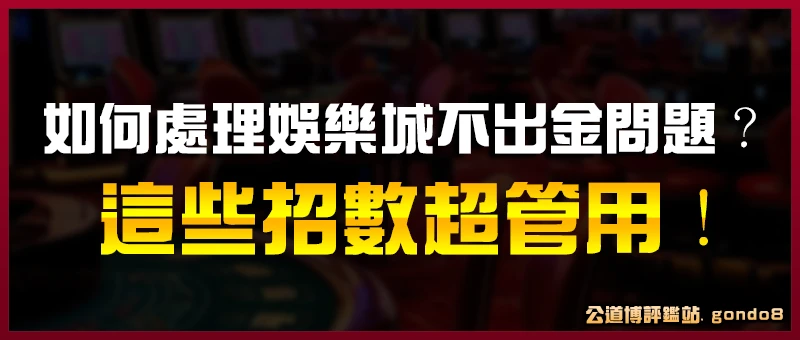 ｜娛樂城不出金｜必學自救招數！