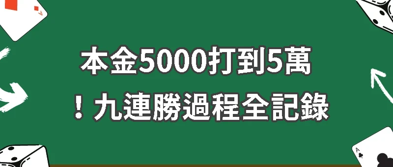 ｜百家樂實測｜本金5000打到5萬了!九連勝過程全記錄