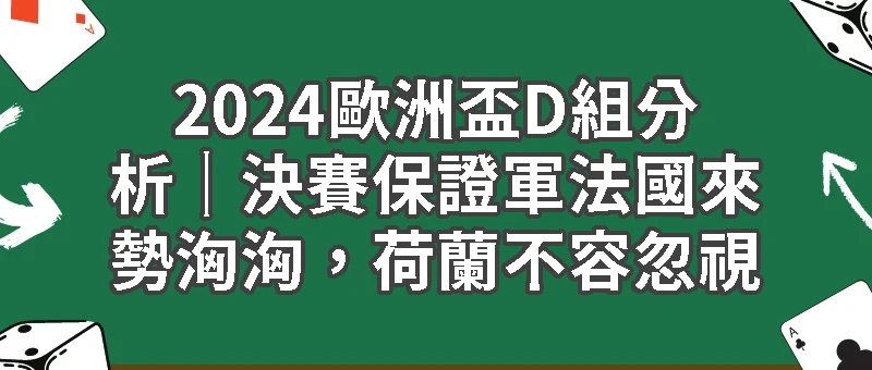 2024歐洲盃D組分析 決賽保證軍法國來勢洶洶，荷蘭不容忽視