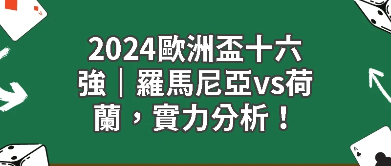 2024歐洲盃十六強｜羅馬尼亞vs荷蘭，實力分析！