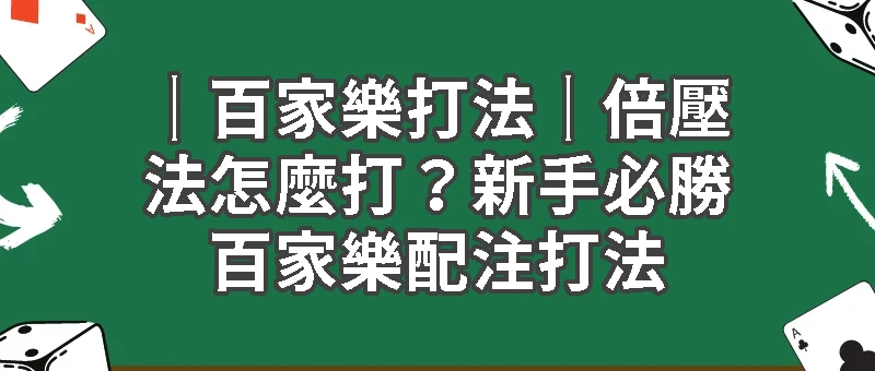 ｜百家樂打法｜倍壓法怎麼打？新手必勝百家樂配注打法