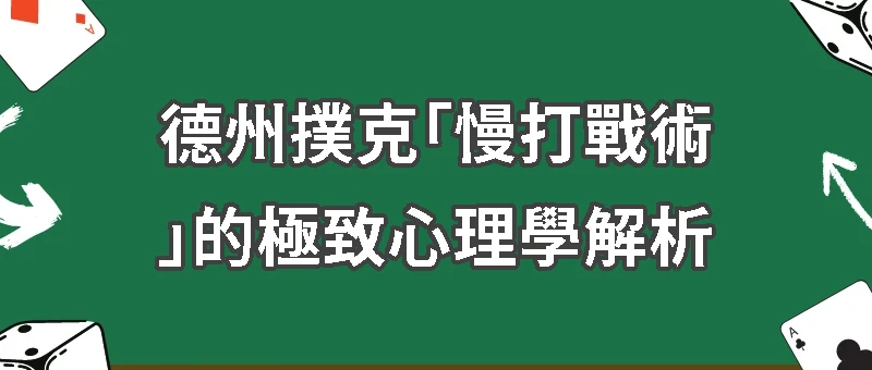 德州撲克「慢打戰術」的極致心理學解析