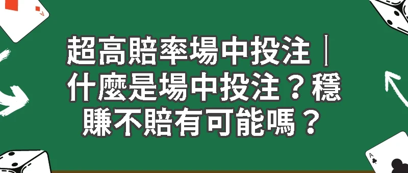 超高賠率場中投注｜什麼是場中投注？穩賺不賠有可能嗎？三點新手千萬要注意