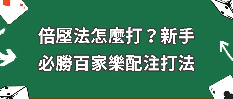 ｜百家樂打法｜倍壓法怎麼打？新手必勝百家樂配注打法