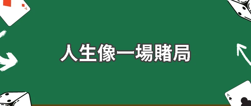 人生像一場賭局:你不知道發到什麼牌,但你必須打下去